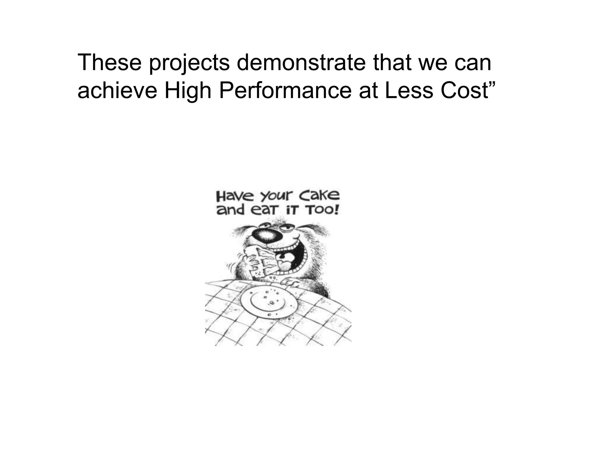 These projects demonstrate that we can
achieve High Performance at Less Cost”
 