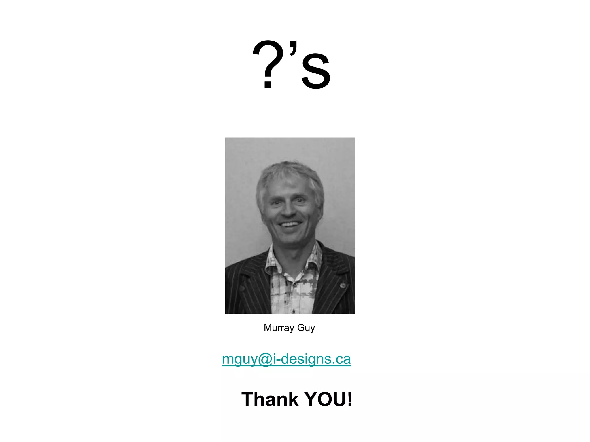 Thank YOU!
mguy@i-designs.ca
?’s
Murray Guy
 