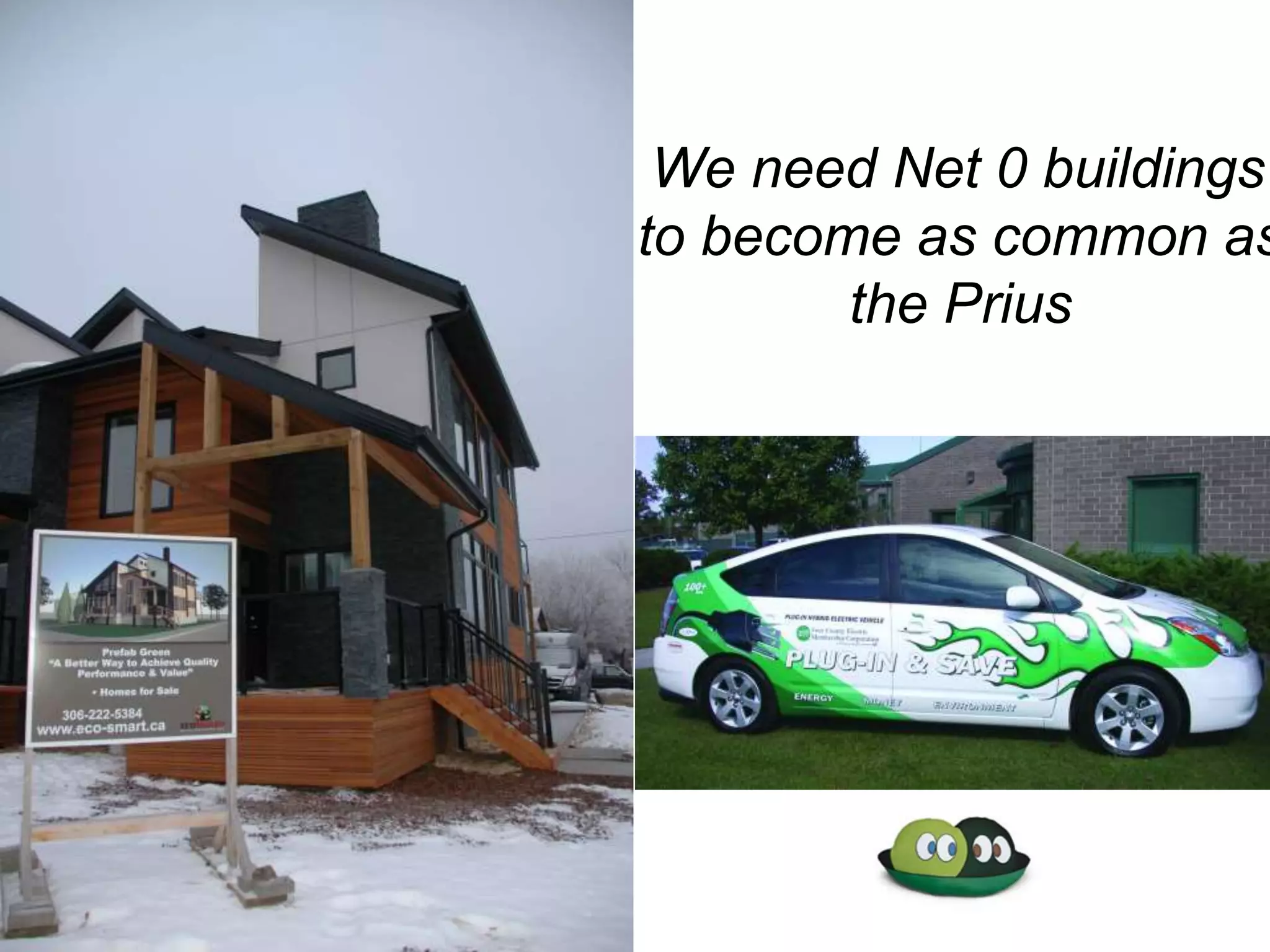 We need Net 0 buildings
to become as common as
the Prius
 