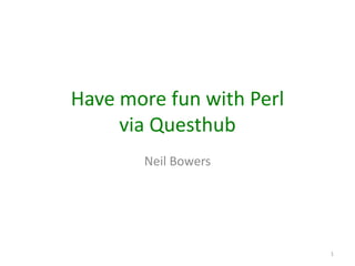 Have more fun with Perl
via Questhub
Neil Bowers

1

 