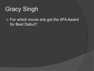 Gracy Singh
 For which movie she got the IIFA Award
for Best Debut?
 