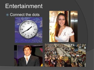 Entertainment
 Connect the dots
 
