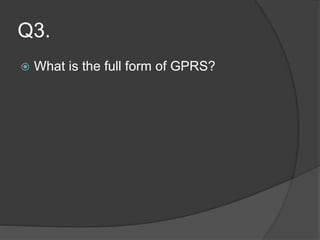 Q3.
 What is the full form of GPRS?
 