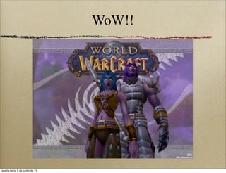 WoW!!
quarta-feira, 5 de junho de 13
 