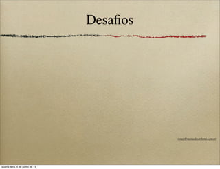 Desaﬁos
roney@memedecarbono.com.br
quarta-feira, 5 de junho de 13
 