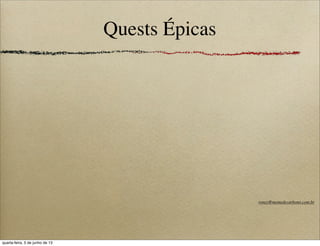 Quests Épicas
roney@memedecarbono.com.br
quarta-feira, 5 de junho de 13
 