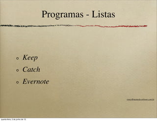 Programas - Listas
Keep
Catch
Evernote
roney@memedecarbono.com.br
quarta-feira, 5 de junho de 13
 
