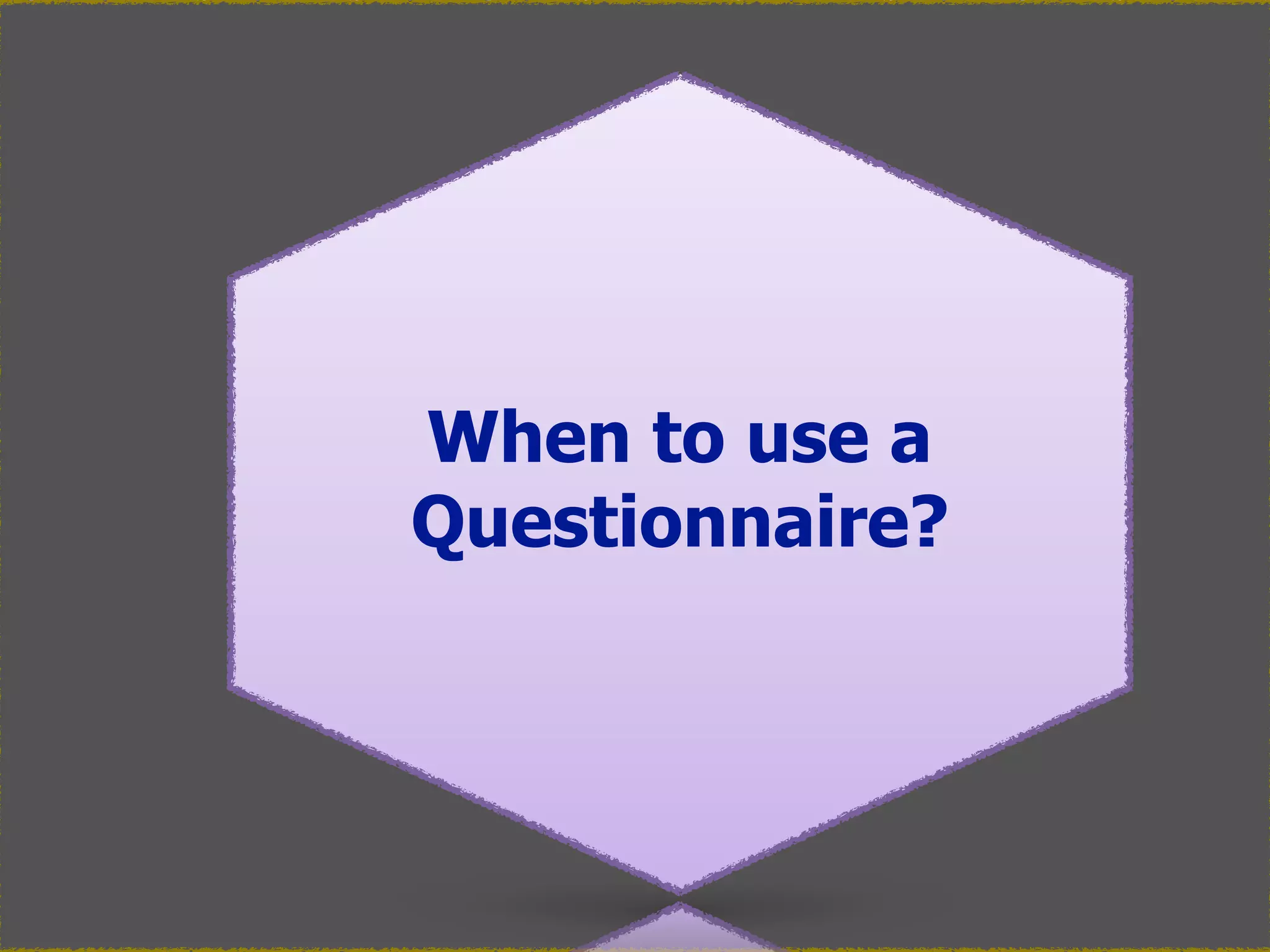 34
When to use a
Questionnaire?
 