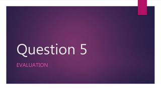 Question 5
EVALUATION
 