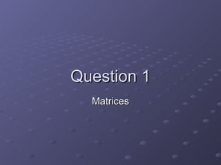 Question 1 Matrices 