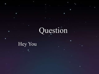 Question
Hey You
 