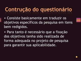 Consiste basicamente em traduzir os objetivos específicos da pesquisa em itens bem redigidos.  Para tanto é necessário que a fixação dos objetivos tenha sido realizada de forma adequada no projeto de pesquisa para garantir sua aplicabilidade. 