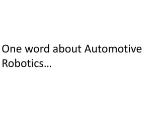 One word about Automotive
Robotics…
 