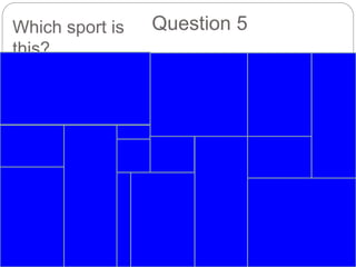 Which sport is
this?
Question 5
 