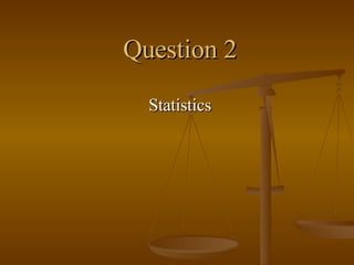 Question 2 Statistics 