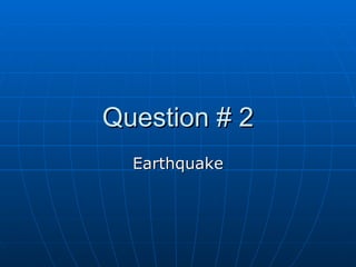 Question # 2 Earthquake 