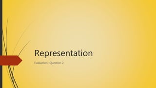 Representation
Evaluation- Question 2
 