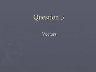 Question 3 Vectors 