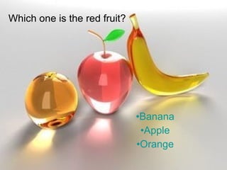 Which one is the red fruit? Banana Apple Orange 