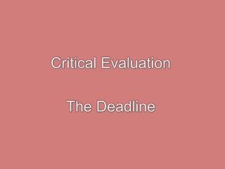 Critical Evaluation The Deadline  