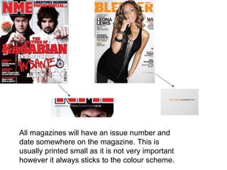 All magazines will have an issue number and date somewhere on the magazine. This is usually printed small as it is not very important however it always sticks to the colour scheme.  