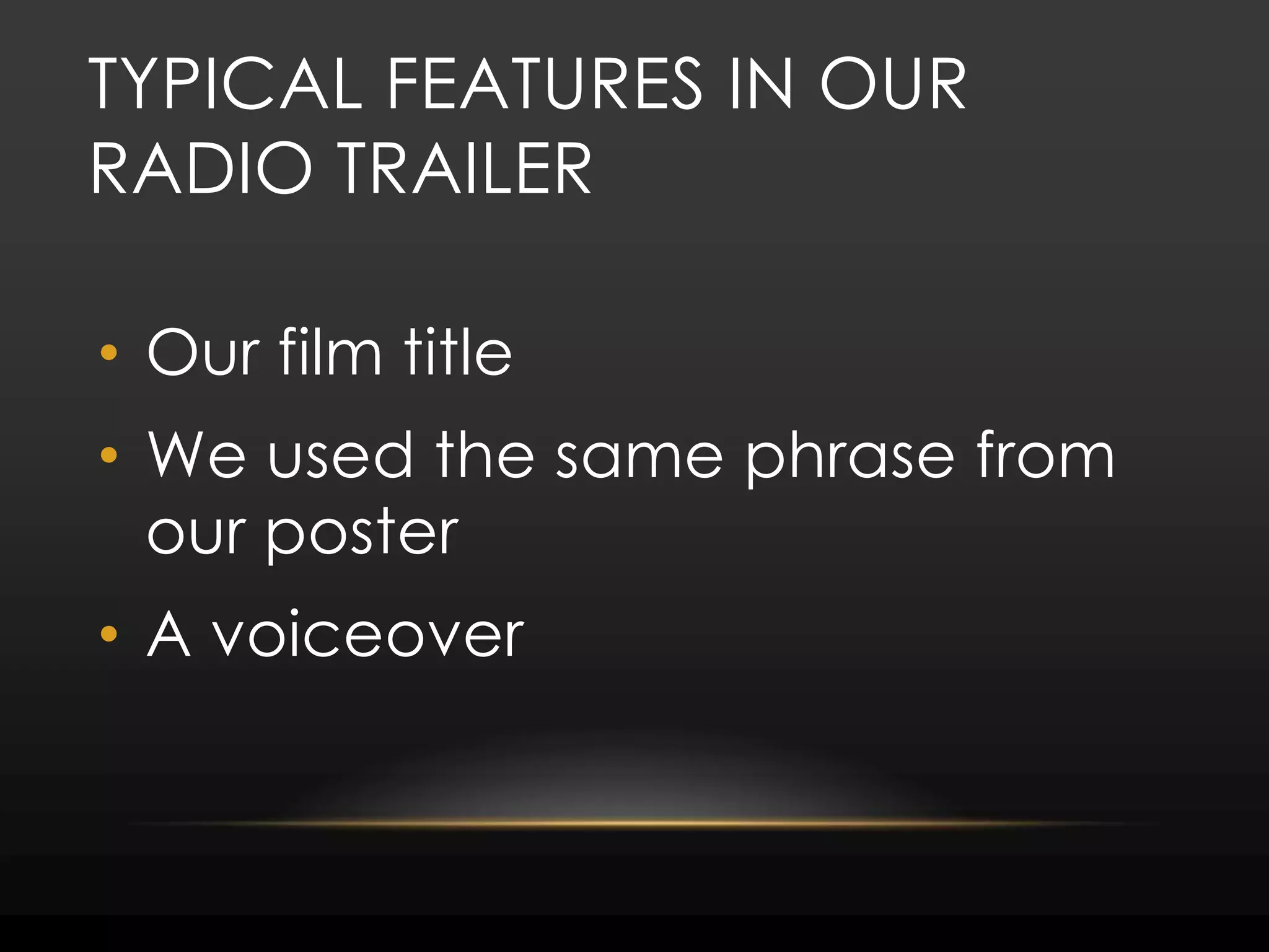 Typical Features in our radio trailerOur film titleWe used the same phrase from our posterA voiceover