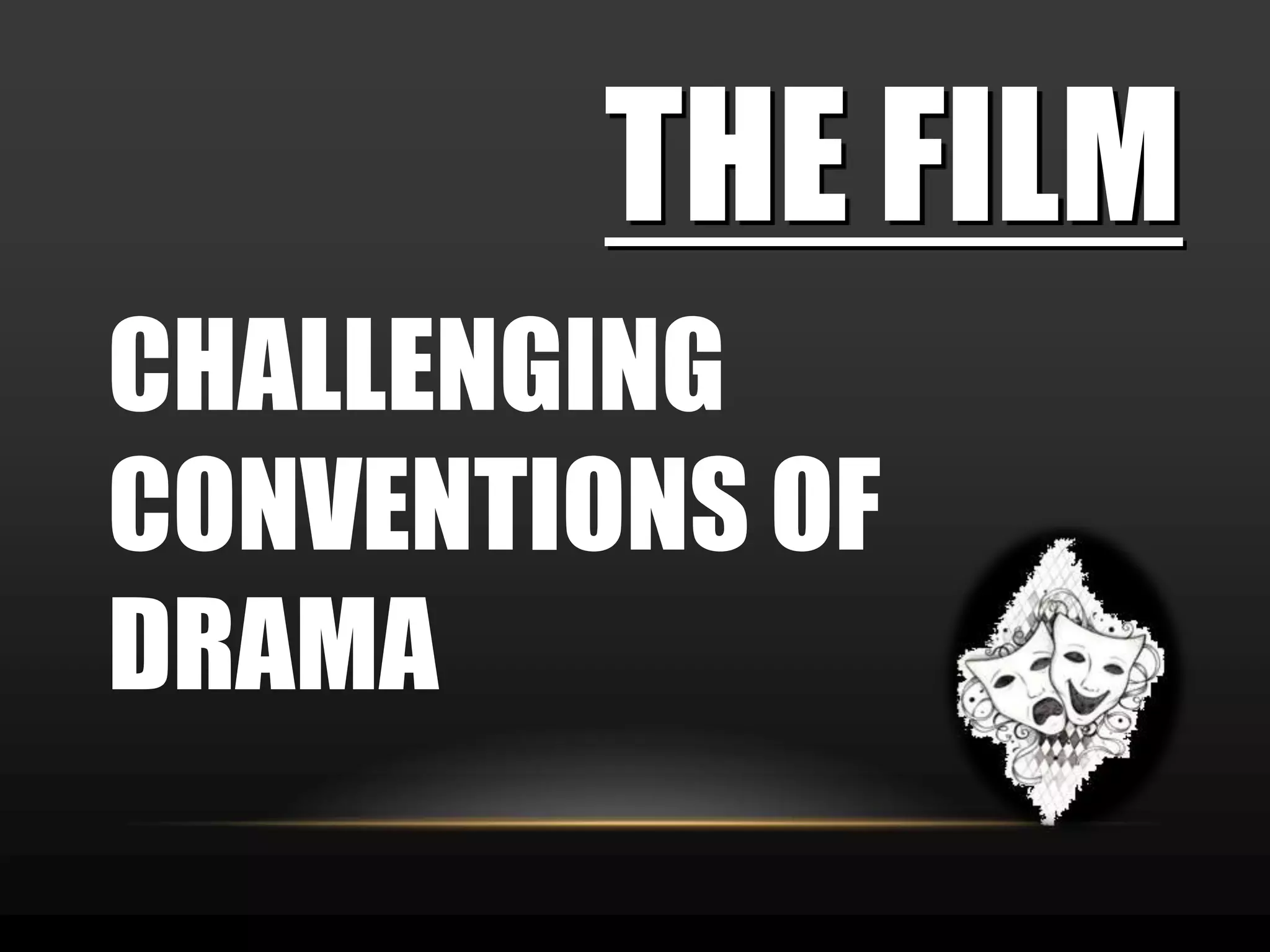 THE FILMCHALLENGING CONVENTIONS OF DRAMA 