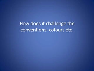 How does it challenge the
conventions- colours etc.
 