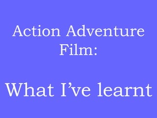 Action Adventure
      Film:

What I’ve learnt
 