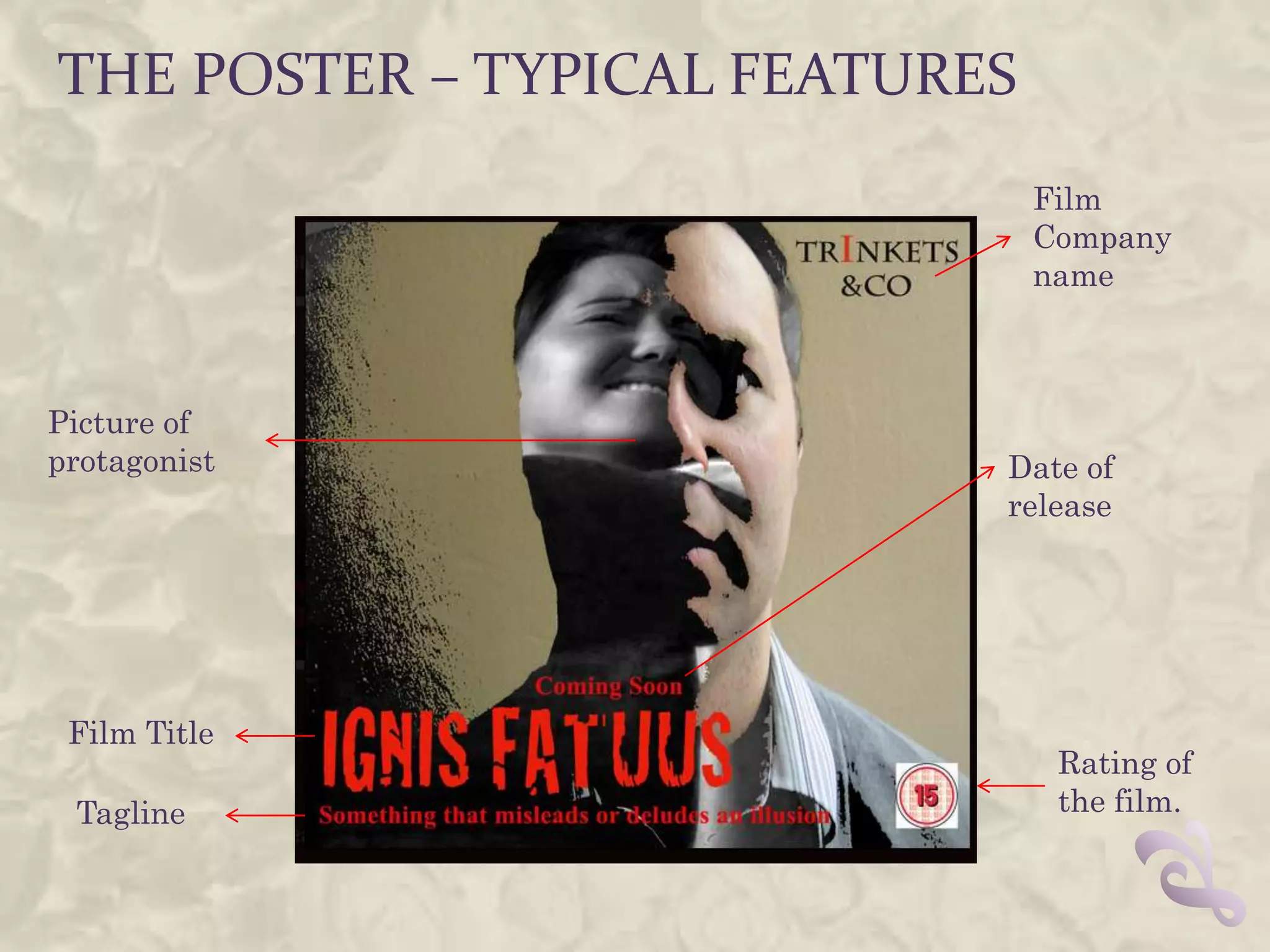 THE POSTER – TYPICAL FEATURES
                                Film
                                Company
                                name



Picture of
protagonist                 Date of
                            release




 Film Title
                                 Rating of
 Tagline                         the film.
 