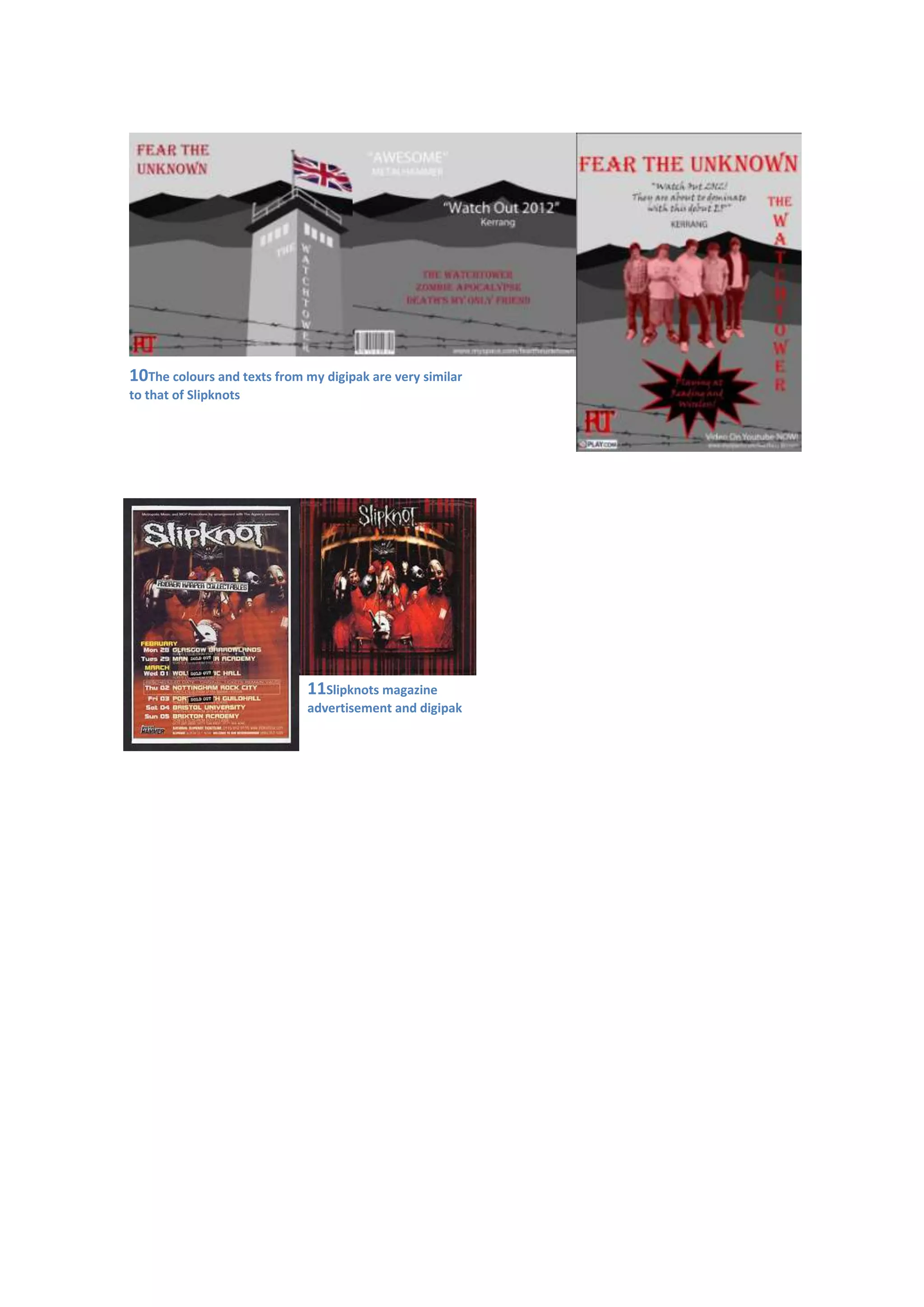 11Slipknots magazine
advertisement and digipak
10The colours and texts from my digipak are very similar
to that of Slipknots
 