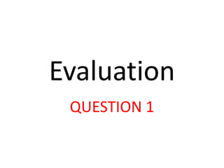 Evaluation
QUESTION 1
 