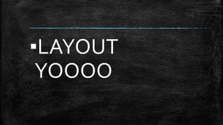 ▪LAYOUT 
YOOOO 
 