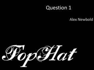 Question 1
Alex Newbold
 