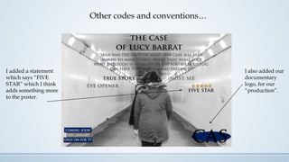 Other codes and conventions…
I added a statement
which says “FIVE
STAR” which I think
adds something more
to the poster.
I also added our
documentary
logo, for our
“production”.
 