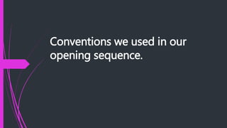 Conventions we used in our
opening sequence.
 