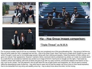 Hip – Hop Group images comparison:
“Triple Threat” vs N.W.A
For my group models I took N.W.A as my inspiration. They are c...