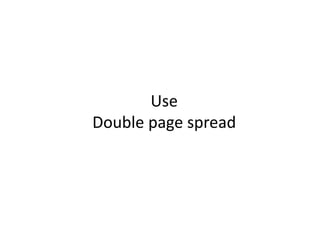 Use
Double page spread
 