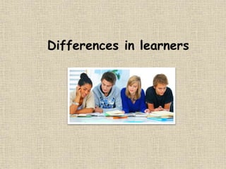 Differences in learners
 
