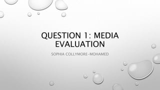 QUESTION 1: MEDIA
EVALUATION
SOPHIA COLLYMORE-MOHAMED
 