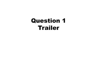 Question 1
 Trailer
 