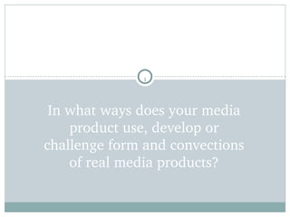 In what ways does your media product use, develop or challenge form and convections of real media products?