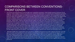 COMPARISONS BETWEEN CONVENTIONSFRONT COVER
•

On my front cover, that was based around the NME cover I analysed for conventions, I have included numerous conventions of real
magazines. Firstly I created a masthead using ‘dafont.com’ and the font ‘Independant’ as it suited the genre of Rocksteady and looked
a little 60s. I also made it the largest and boldest text on the page so that can easily be recognised. I also incorporated a puff & plug
which the readers are immediately drawn to. Puffs and plugs usually show something exclusive or extra included in the magazine and
mine does. However, I added a number to it which is also a common convention of magazine front covers, to catch the readers
attention immediately and get them to want to read on and to make them feel as if their getting something extra that you can’t get
elsewhere. Likewise NME, I added an side panel with extra images and smaller cover lines so that it would appeal to everyone. I
thought that if there was just one story/ cover line on the cover, that some people not interested in the artist would just not pick it
up, so this way it can appeal to everyone. However, as mentioned I decided to make my slanted to make it a bit different and added
the bright yellow which I didn’t originally plan to use. I feel this makes the magazine gender neutral too. For the magazine to be
aimed at both genders I don’t feel as if it needs images of both males and females and content to specifically suit each gender
individually, so by using a neutral colour scheme and non gender biased content, it suits both genders as well as my intended age
group (16- 50 or even older). I have also added an artist banner as I feel this is another effective way of addressing the content and
the wide range of music to suit the audience. I also made this at a slant to make the cover cohesive and interesting to look at.

•

Although the NME cover I analysed didn’t have a top banner, I decided to incorporate one as other magazines have them, and I feel
again, it is another way of grabbing the readers attention and showing what additional content you get with the magazine. This can
also make it appeal to more readers. I have also included a tagline similar to NME and most magazines, however unlike NME, I
haven’t put it alongside the barcode, and instead under my masthead so it can be easily recognised and associated with the
masthead. Also, I have used a close up portrait style shot for my main image. This is a typical convention of magazines to make the
reader connect and feel like the artist is looking directly at them. This kind of shot is often seen on music magazine often as it’s more
personal etc.

 