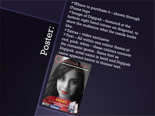 W
                         he
                   iTune re to purc
                   Im s logo             hase
                                                 it – s h
                        ag e o                           o wn
                  botto        f Dig                           throu
                        m r ig        ipak                           gh
                 show           ht ha        – fea
                        the a         nd co         tured
                like.          udien          rner          at
                                       ce w          on di the
               Ex                           hat th         ag




     e r:
                     tras –                          e ins onal, to
               Te           v                             ide lo
                    xt – A ideo exc                                oks
              red,         ll wit         lusiv
                    p             hin           e
             the r ink, white one col
Post               om
                                 n
                                   –
             Digip antic ge these co r theme
                                                ou
                                                               of
                   a                            lo
            name k, artist n re. Same urs conn
                   appe          ame            f              o te
                         ars b          in bo ont as
                                elow          ld
                                        in thi and Digi
                                              nner            p
                                                      text. ak
 