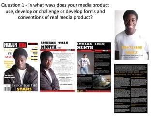 Question 1 - In what ways does your media product
 use, develop or challenge or develop forms and
       conventions of real media product?
 