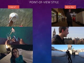 POINT-OF-VIEW STYLE
‘I Got U’ ‘All to You’
 