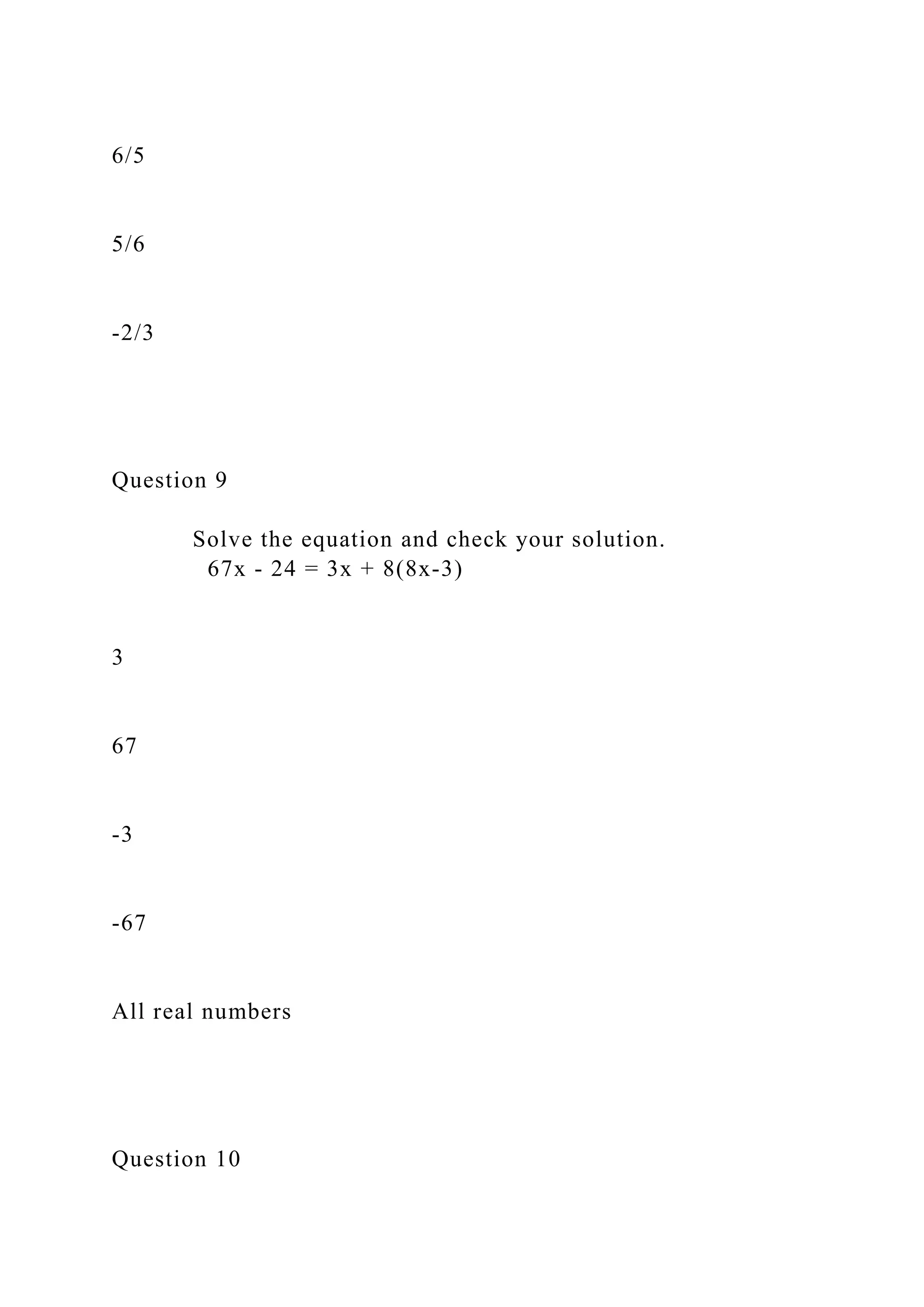6/5
5/6
-2/3
Question 9
Solve the equation and check your solution.
67x - 24 = 3x + 8(8x-3)
3
67
-3
-67
All real numbers
Question 10
 