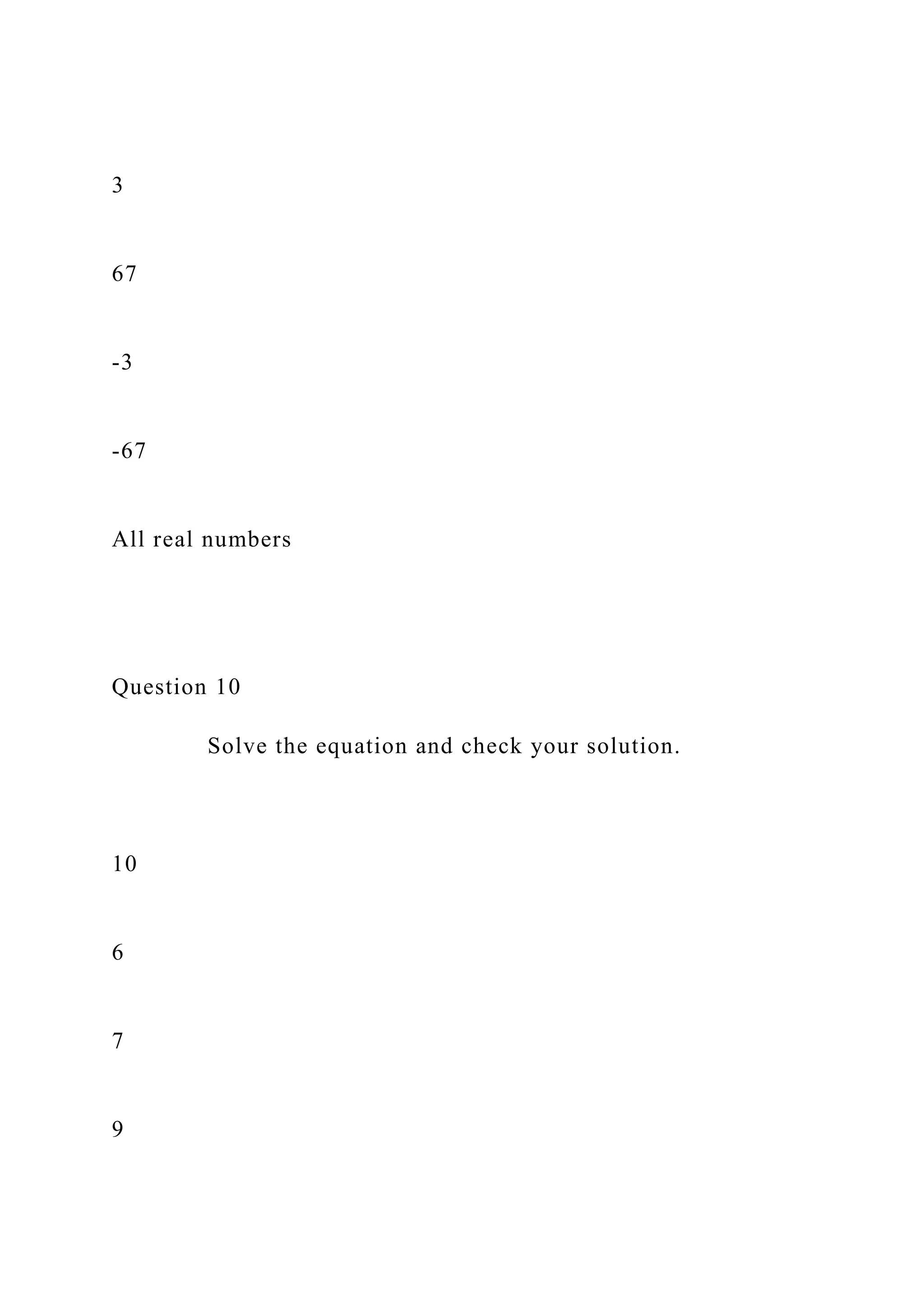 3
67
-3
-67
All real numbers
Question 10
Solve the equation and check your solution.
10
6
7
9
 