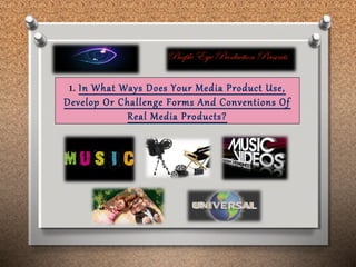 1. In What Ways Does Your Media Product Use,
Develop Or Challenge Forms And Conventions Of
Real Media Products?
 