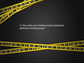 2. How does your media product represent
particular social groups?
 